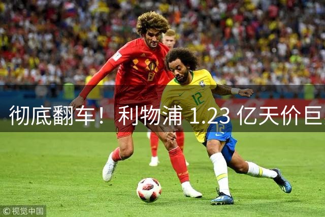 彻底翻车！利物浦 1.23 亿天价巨星首秀现形！球迷集体破防